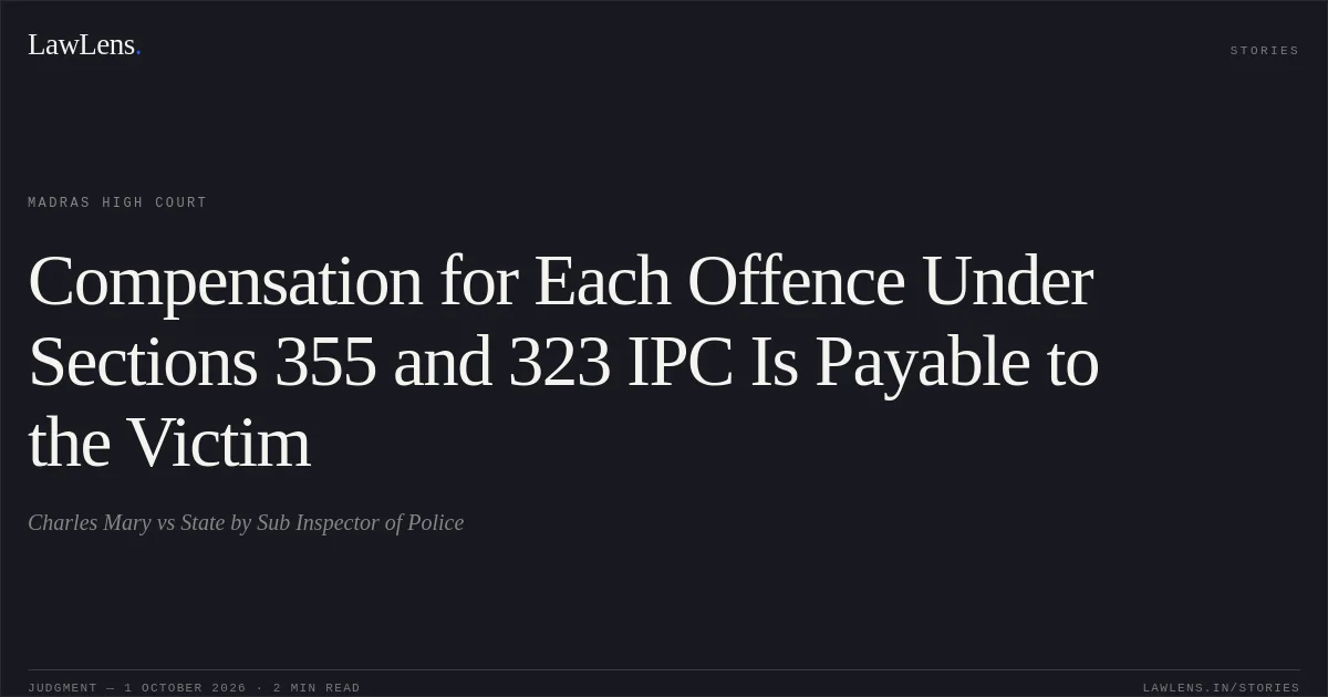Compensation for Each Offence Under Sections 355 and 323 IPC Is Payable to the Victim. Charles Mary vs State by Sub Inspector of Police. Madras High Court. LawLens