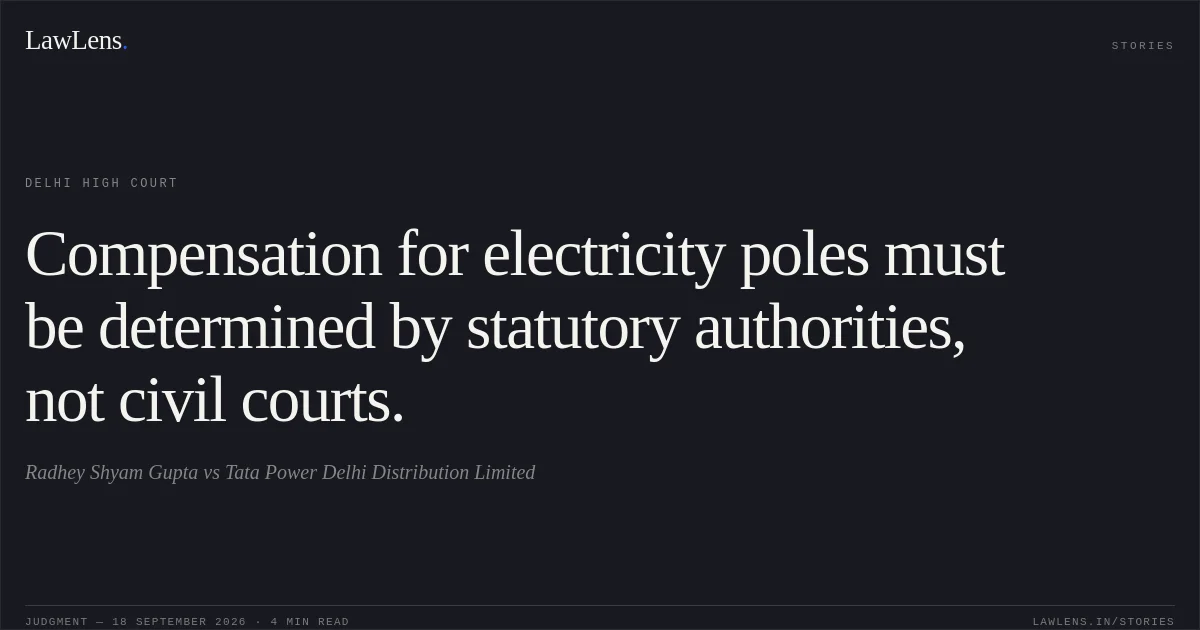 Compensation for electricity poles must be determined by statutory authorities, not civil courts.. Radhey Shyam Gupta vs Tata Power Delhi Distribution Limited. Delhi High Court. LawLens