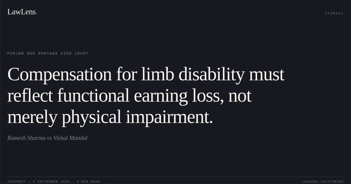 Compensation for limb disability must reflect functional earning loss, not merely physical impairment.. Ramesh Sharma vs Vishal Mandal. Punjab and Haryana High Court. LawLens