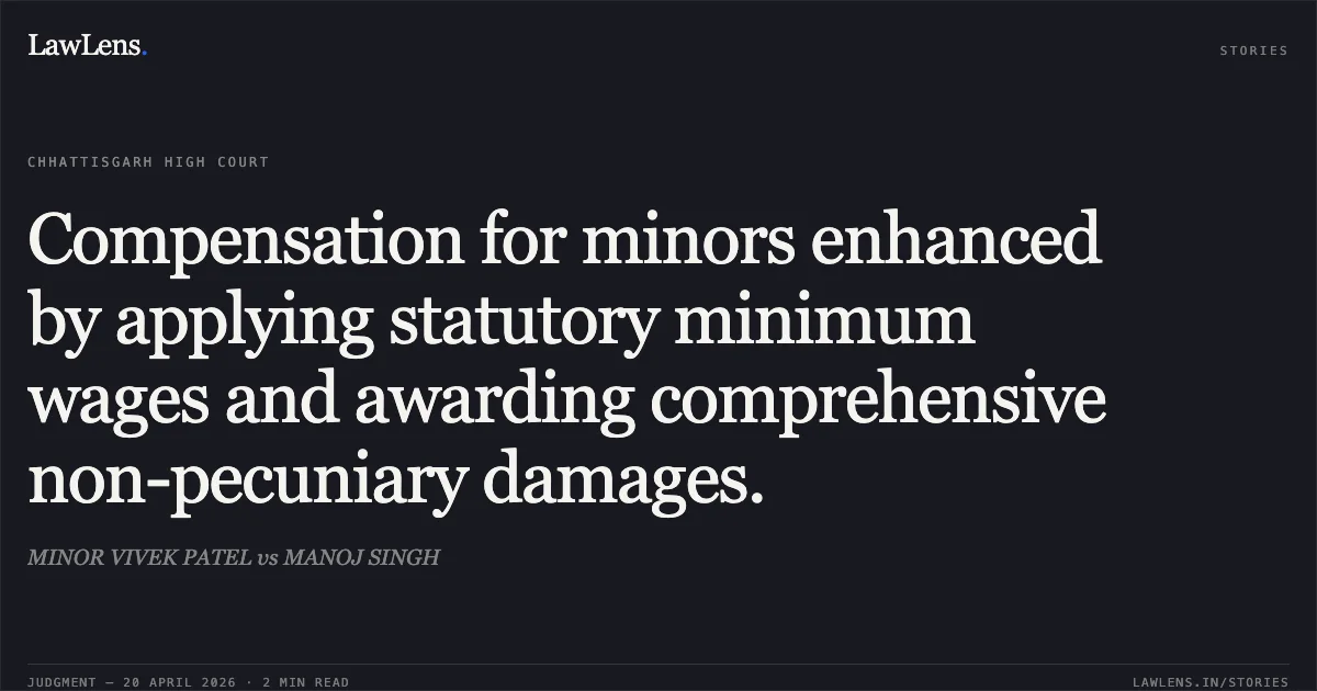 Compensation for minors enhanced by applying statutory minimum wages and awarding comprehensive non-pecuniary damages.. MINOR VIVEK PATEL vs MANOJ SINGH. Chhattisgarh High Court. LawLens