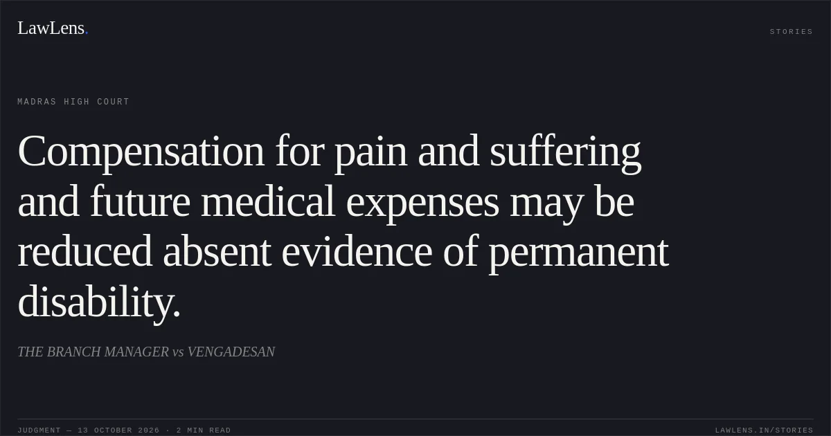 Compensation for pain and suffering and future medical expenses may be reduced absent evidence of permanent disability.. THE BRANCH MANAGER vs VENGADESAN. Madras High Court. LawLens