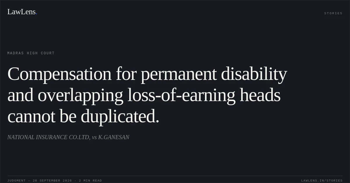 Compensation for permanent disability and overlapping loss-of-earning heads cannot be duplicated.. NATIONAL INSURANCE CO.LTD, vs K.GANESAN. Madras High Court. LawLens