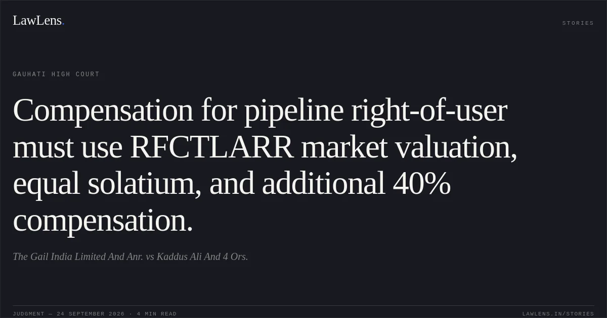 Compensation for pipeline right-of-user must use RFCTLARR market valuation, equal solatium, and additional 40% compensation.. The Gail India Limited And Anr. vs Kaddus Ali And 4 Ors.. Gauhati High Court. LawLens