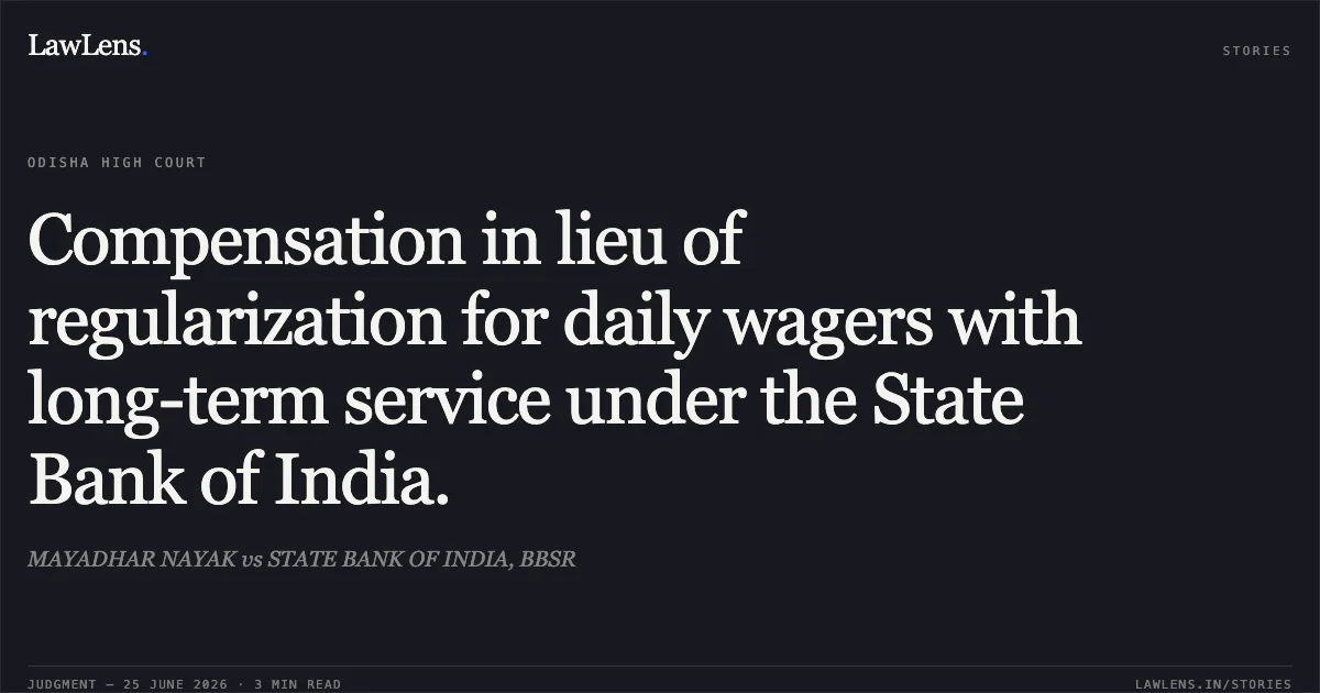 Compensation in lieu of regularization for daily wagers with long-term service under the State Bank of India.. MAYADHAR NAYAK vs STATE BANK OF INDIA, BBSR. Odisha High Court. LawLens
