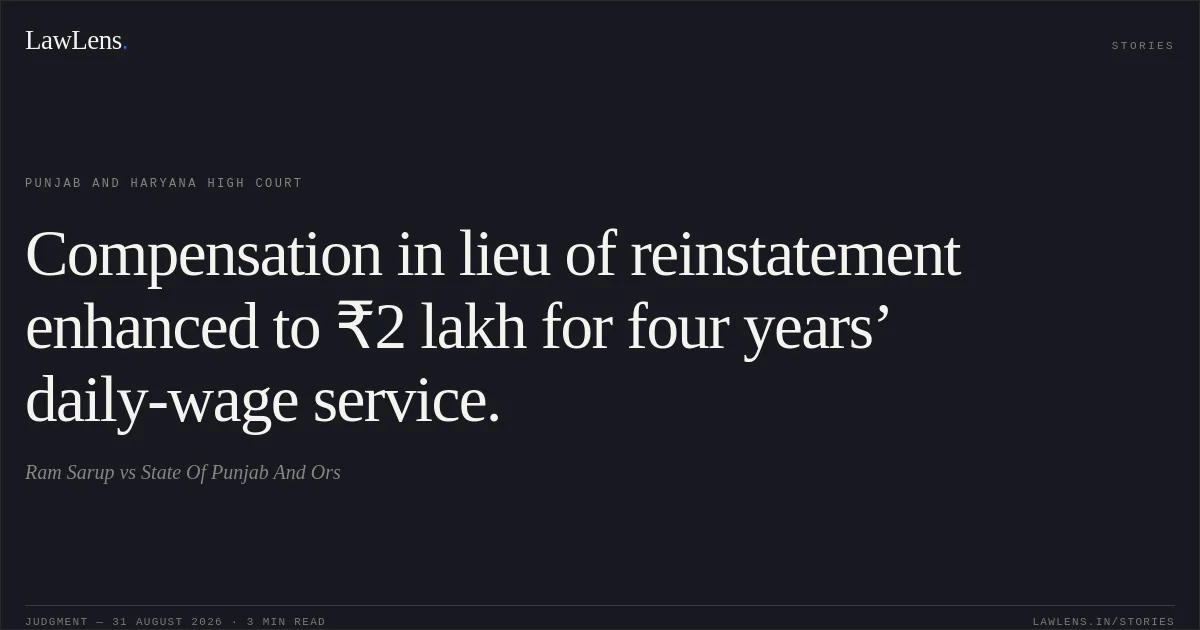 Compensation in lieu of reinstatement enhanced to ₹2 lakh for four years’ daily-wage service.. Ram Sarup vs State Of Punjab And Ors. Punjab and Haryana High Court. LawLens
