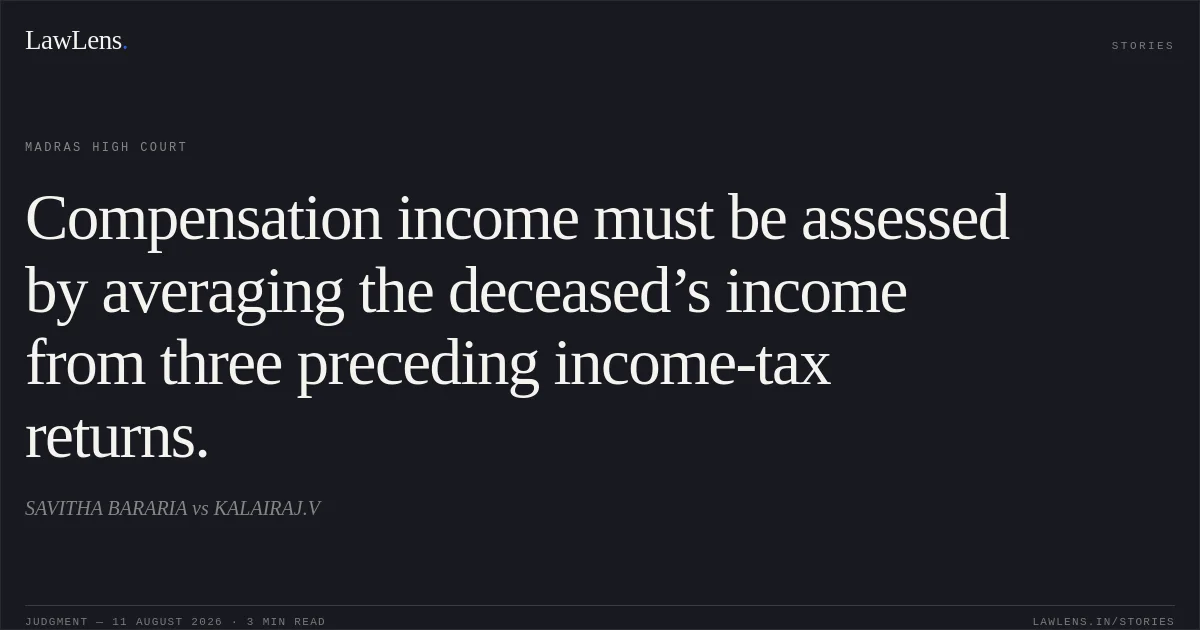 Compensation income must be assessed by averaging the deceased’s income from three preceding income-tax returns.. SAVITHA BARARIA vs KALAIRAJ.V. Madras High Court. LawLens
