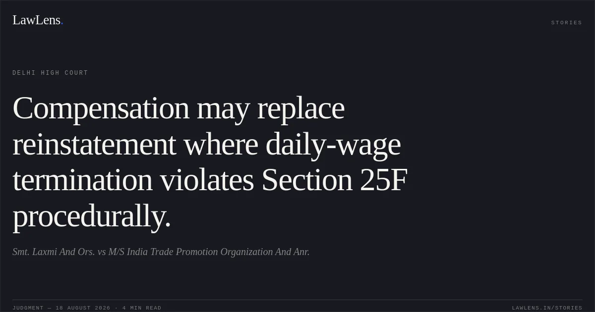 Compensation may replace reinstatement where daily-wage termination violates Section 25F procedurally.. Smt. Laxmi And Ors. vs M/S India Trade Promotion Organization And Anr.. Delhi High Court. LawLens