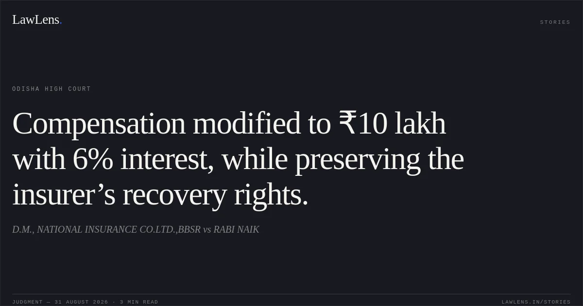 Compensation modified to ₹10 lakh with 6% interest, while preserving the insurer’s recovery rights.. D.M., NATIONAL INSURANCE CO.LTD.,BBSR vs RABI NAIK. Odisha High Court. LawLens