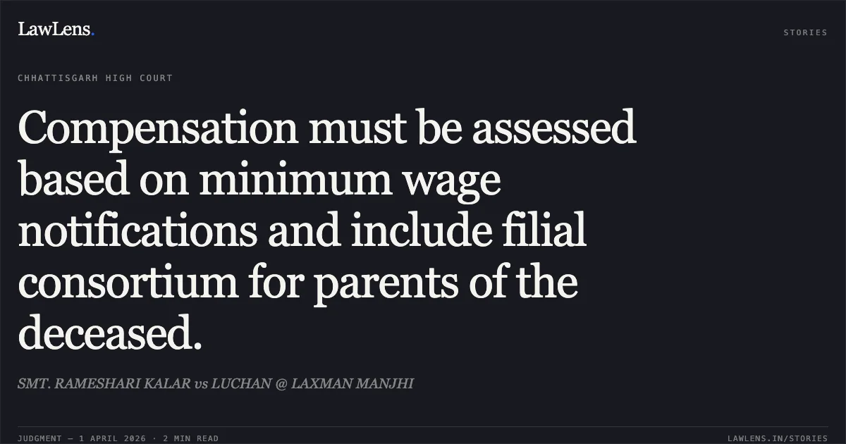Compensation must be assessed based on minimum wage notifications and include filial consortium for parents of the deceased.. SMT. RAMESHARI KALAR vs LUCHAN @ LAXMAN MANJHI. Chhattisgarh High Court. LawLens