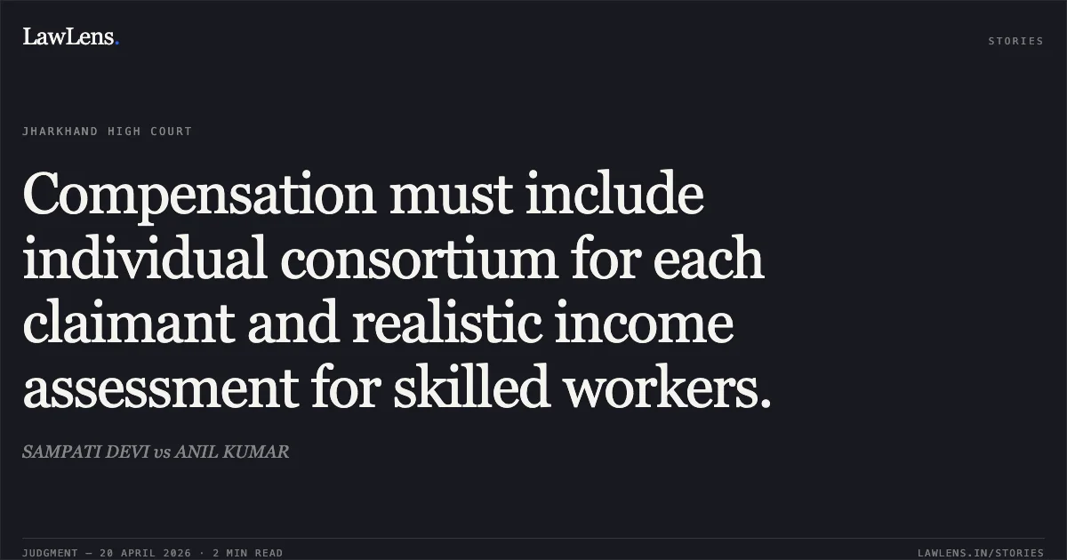 Compensation must include individual consortium for each claimant and realistic income assessment for skilled workers.. SAMPATI DEVI vs ANIL KUMAR. Jharkhand High Court. LawLens