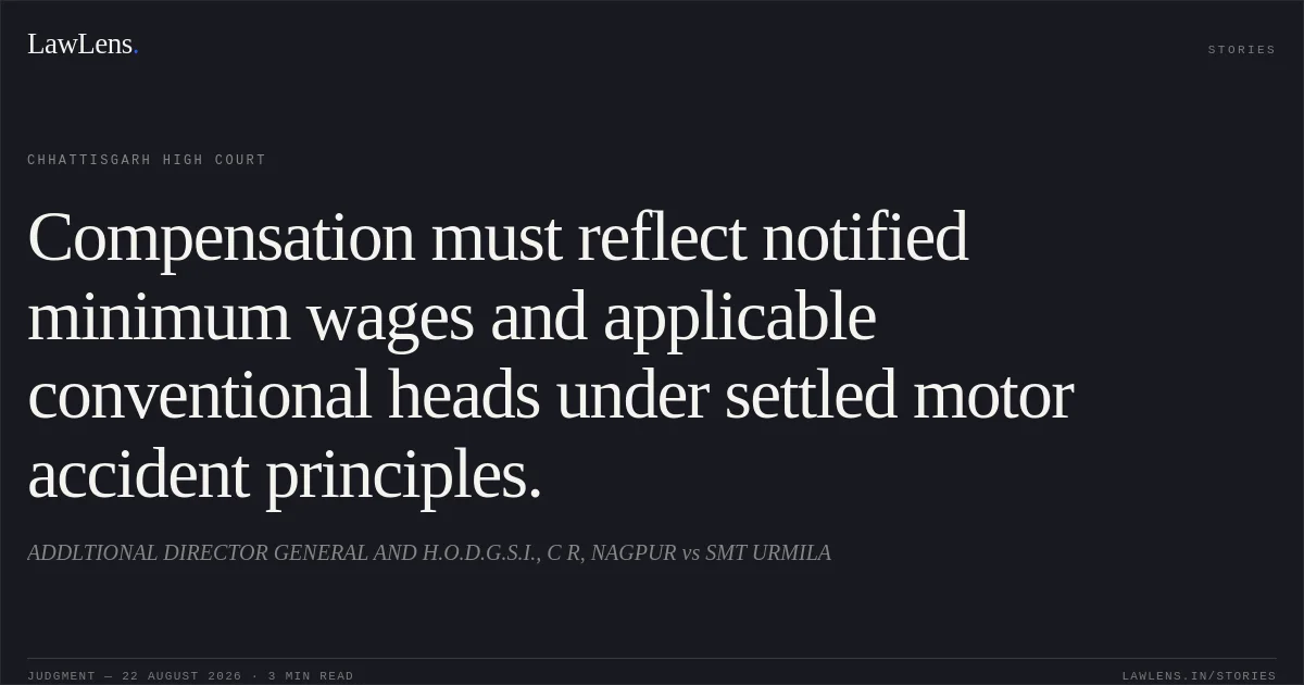 Compensation must reflect notified minimum wages and applicable conventional heads under settled motor accident principles.. ADDLTIONAL DIRECTOR GENERAL AND H.O.D.G.S.I., C R, NAGPUR vs SMT URMILA. Chhattisgarh High Court. LawLens