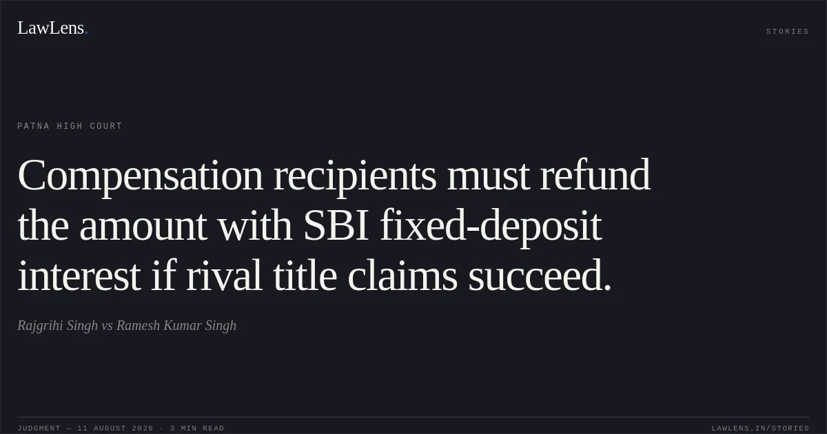 Compensation recipients must refund the amount with SBI fixed-deposit interest if rival title claims succeed.. Rajgrihi Singh vs Ramesh Kumar Singh. Patna High Court. LawLens