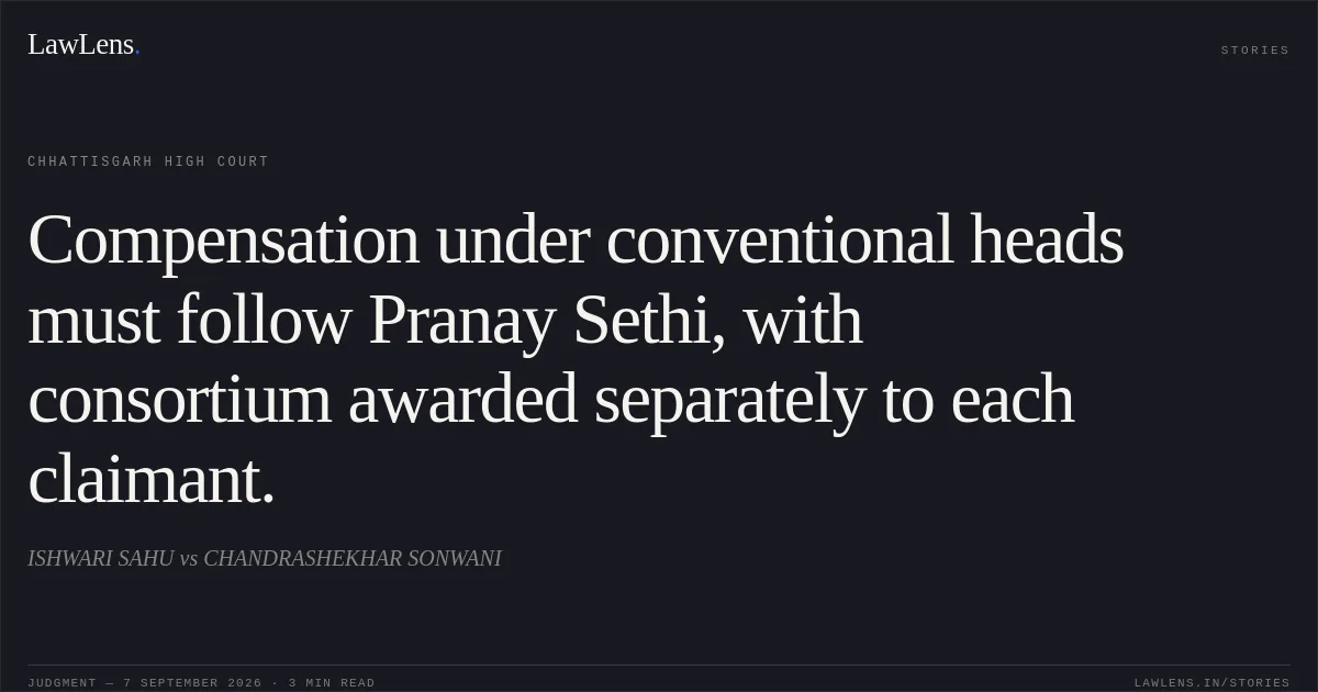 Compensation under conventional heads must follow Pranay Sethi, with consortium awarded separately to each claimant.. ISHWARI SAHU vs CHANDRASHEKHAR SONWANI. Chhattisgarh High Court. LawLens