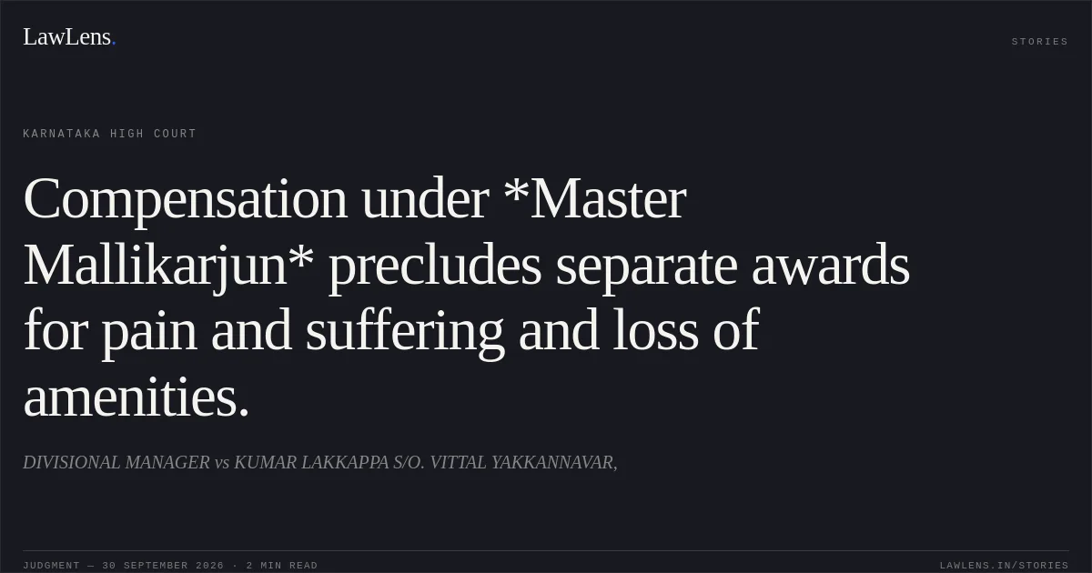 Compensation under *Master Mallikarjun* precludes separate awards for pain and suffering and loss of amenities.. DIVISIONAL MANAGER vs KUMAR LAKKAPPA S/O. VITTAL YAKKANNAVAR,. Karnataka High Court. LawLens