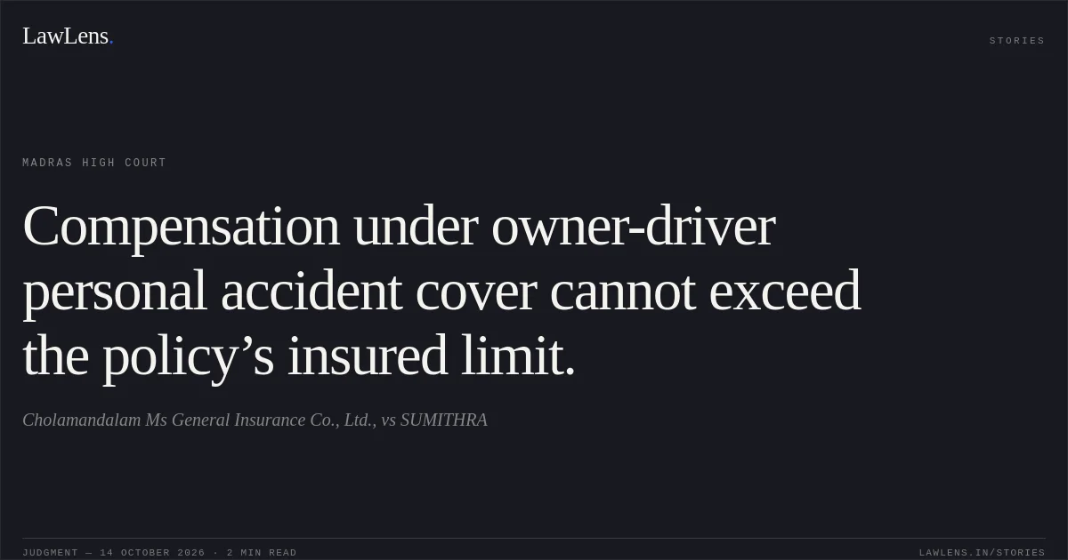 Compensation under owner-driver personal accident cover cannot exceed the policy’s insured limit.. Cholamandalam Ms General Insurance Co., Ltd., vs SUMITHRA. Madras High Court. LawLens