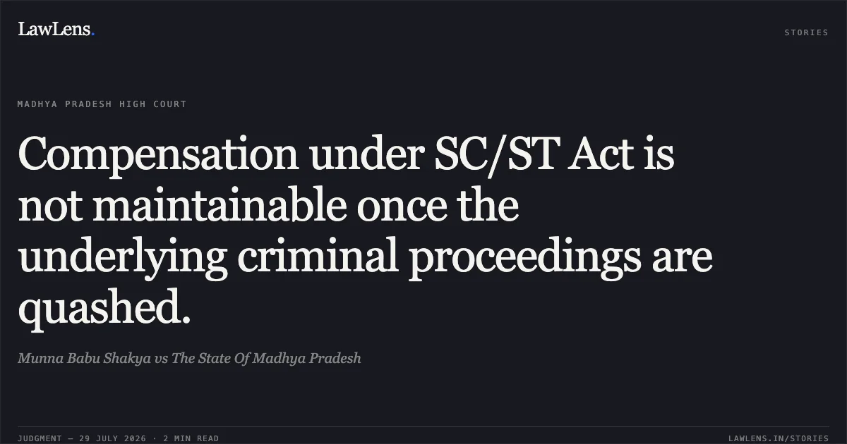 Compensation under SC/ST Act is not maintainable once the underlying criminal proceedings are quashed.. Munna Babu Shakya vs The State Of Madhya Pradesh. Madhya Pradesh High Court. LawLens