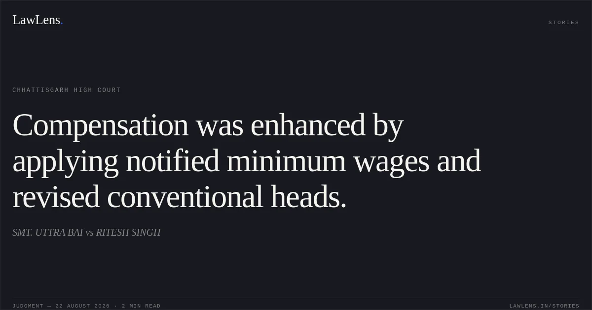 Compensation was enhanced by applying notified minimum wages and revised conventional heads.. SMT. UTTRA BAI vs RITESH SINGH. Chhattisgarh High Court. LawLens