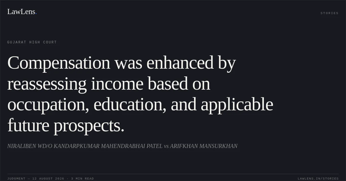 Compensation was enhanced by reassessing income based on occupation, education, and applicable future prospects.. NIRALIBEN WD/O KANDARPKUMAR MAHENDRABHAI PATEL vs ARIFKHAN MANSURKHAN. Gujarat High Court. LawLens