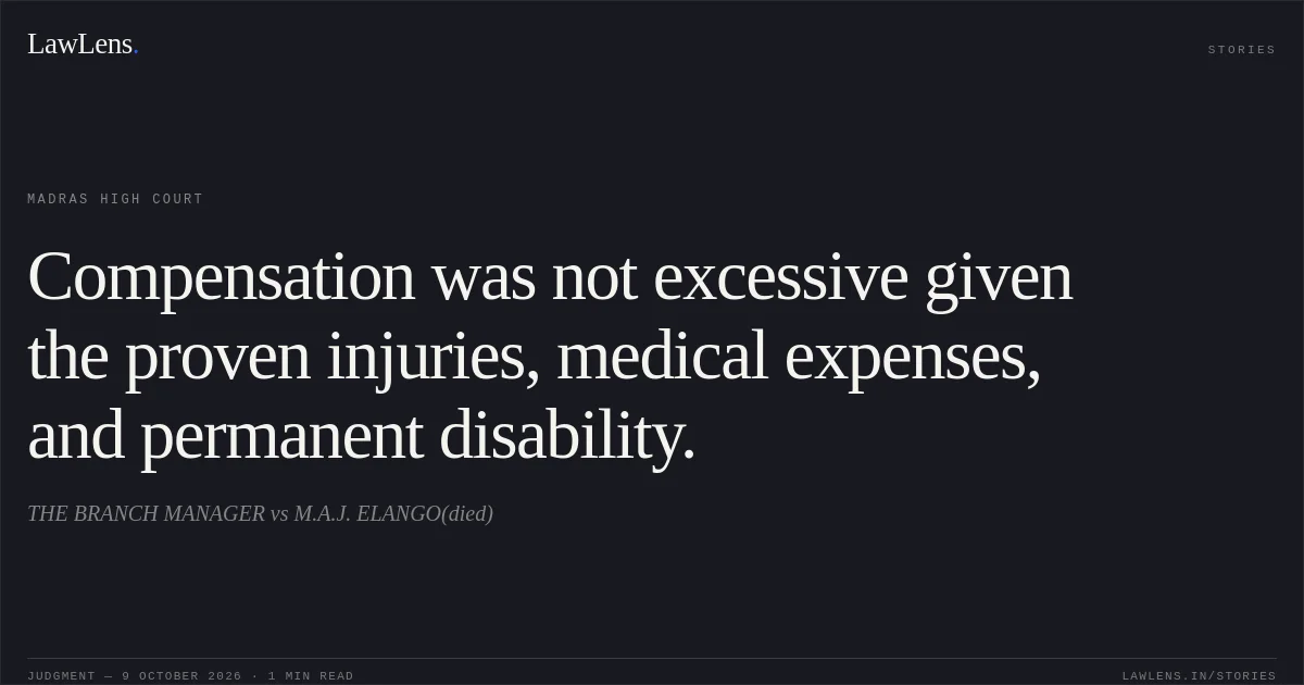 Compensation was not excessive given the proven injuries, medical expenses, and permanent disability.. THE BRANCH MANAGER vs M.A.J. ELANGO(died). Madras High Court. LawLens