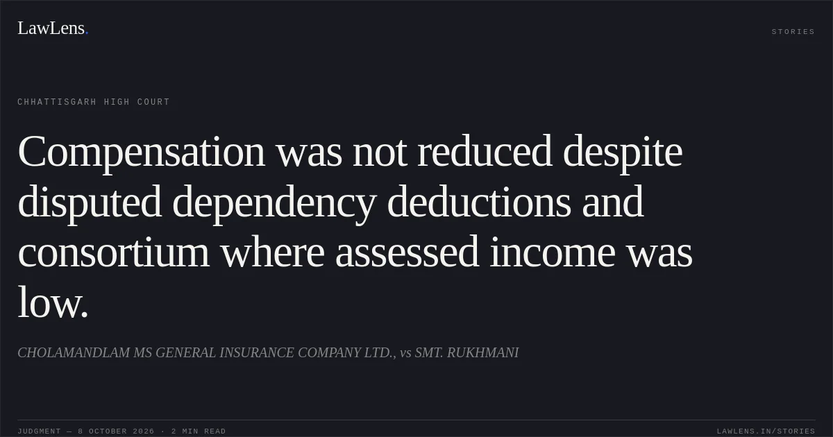 Compensation was not reduced despite disputed dependency deductions and consortium where assessed income was low.. CHOLAMANDLAM MS GENERAL INSURANCE COMPANY LTD., vs SMT. RUKHMANI. Chhattisgarh High Court. LawLens