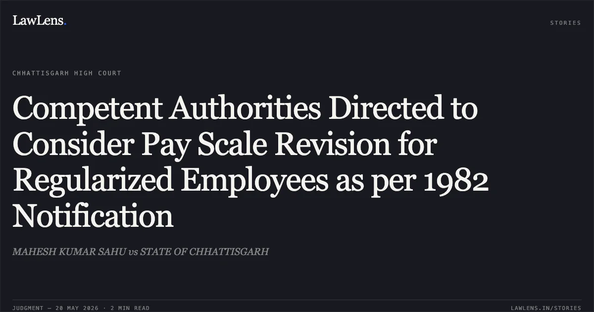 Competent Authorities Directed to Consider Pay Scale Revision for Regularized Employees as per 1982 Notification. MAHESH KUMAR SAHU vs STATE OF CHHATTISGARH. Chhattisgarh High Court. LawLens