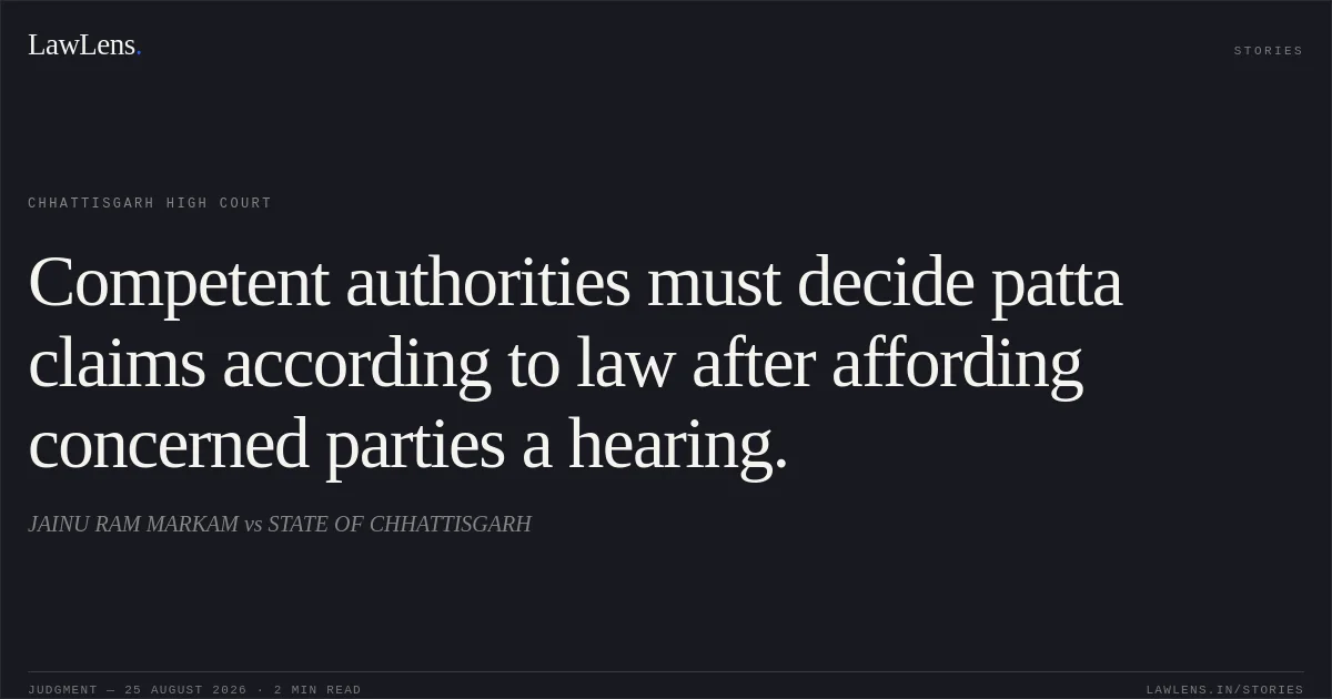 Competent authorities must decide patta claims according to law after affording concerned parties a hearing.. JAINU RAM MARKAM vs STATE OF CHHATTISGARH. Chhattisgarh High Court. LawLens
