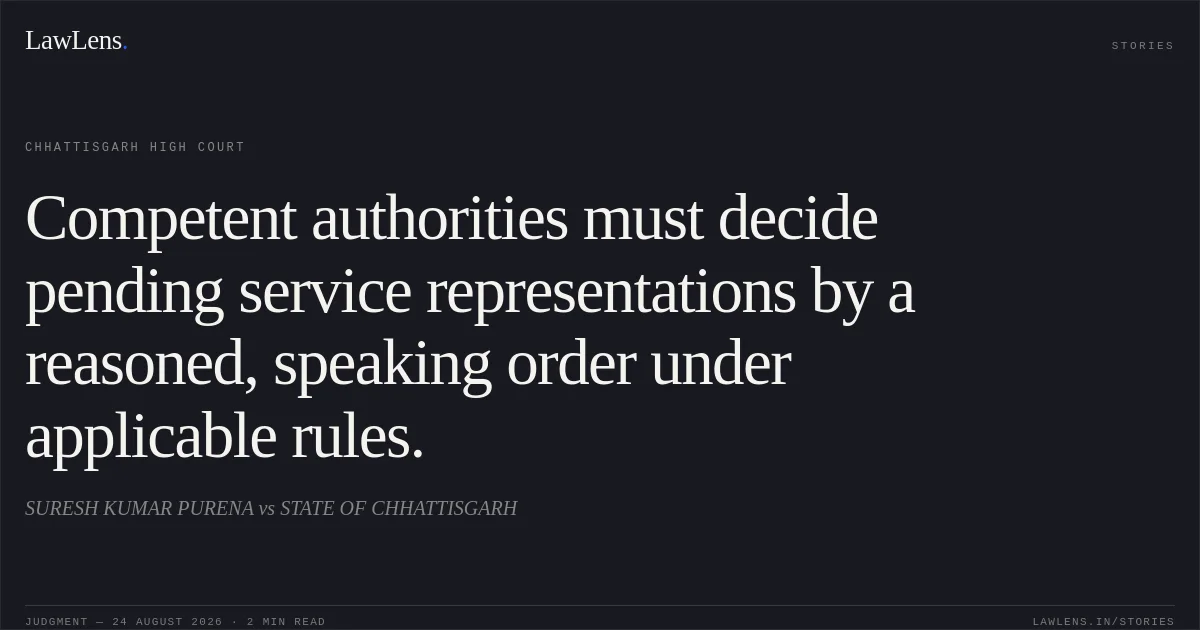 Competent authorities must decide pending service representations by a reasoned, speaking order under applicable rules.. SURESH KUMAR PURENA vs STATE OF CHHATTISGARH. Chhattisgarh High Court. LawLens