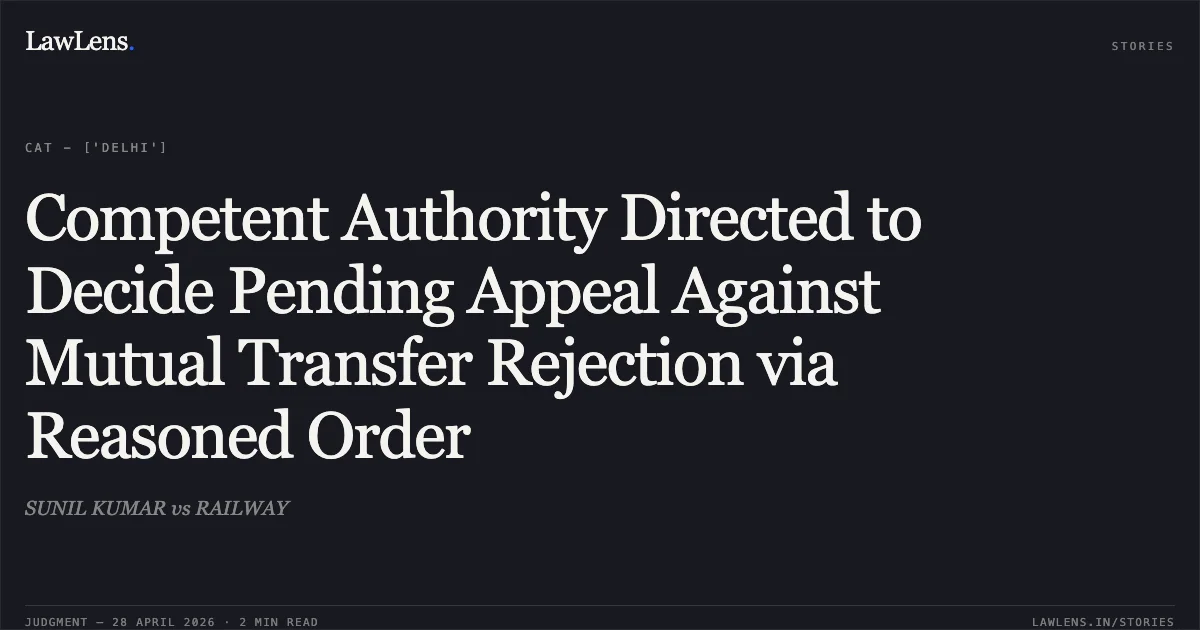 Competent Authority Directed to Decide Pending Appeal Against Mutual Transfer Rejection via Reasoned Order. SUNIL KUMAR vs RAILWAY. Central Administrative Tribunal. LawLens