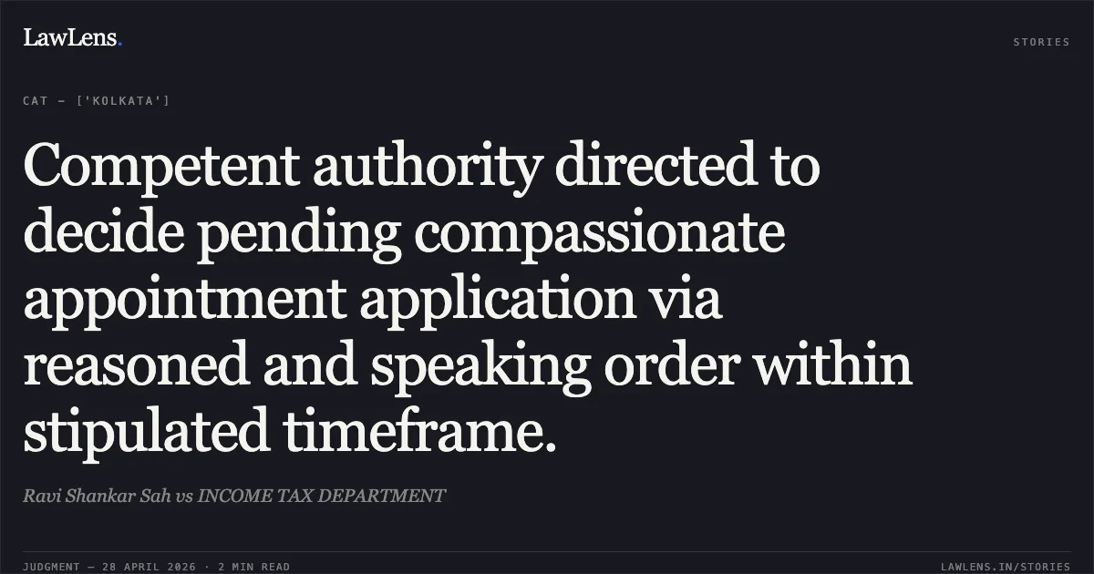Competent authority directed to decide pending compassionate appointment application via reasoned and speaking order within stipulated timeframe.. Ravi Shankar Sah vs INCOME TAX DEPARTMENT. Central Administrative Tribunal. LawLens