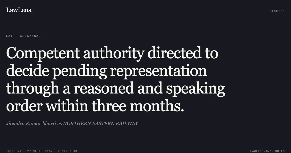 Competent authority directed to decide pending representation through a reasoned and speaking order within three months.. Jitendra Kumar bharti vs NORTHERN EASTERN RAILWAY. CAT - Allahabad. LawLens
