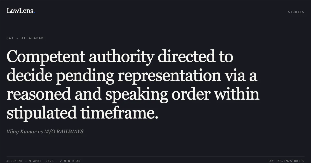 Competent authority directed to decide pending representation via a reasoned and speaking order within stipulated timeframe.. Vijay Kumar vs M/O RAILWAYS. Central Administrative Tribunal. LawLens