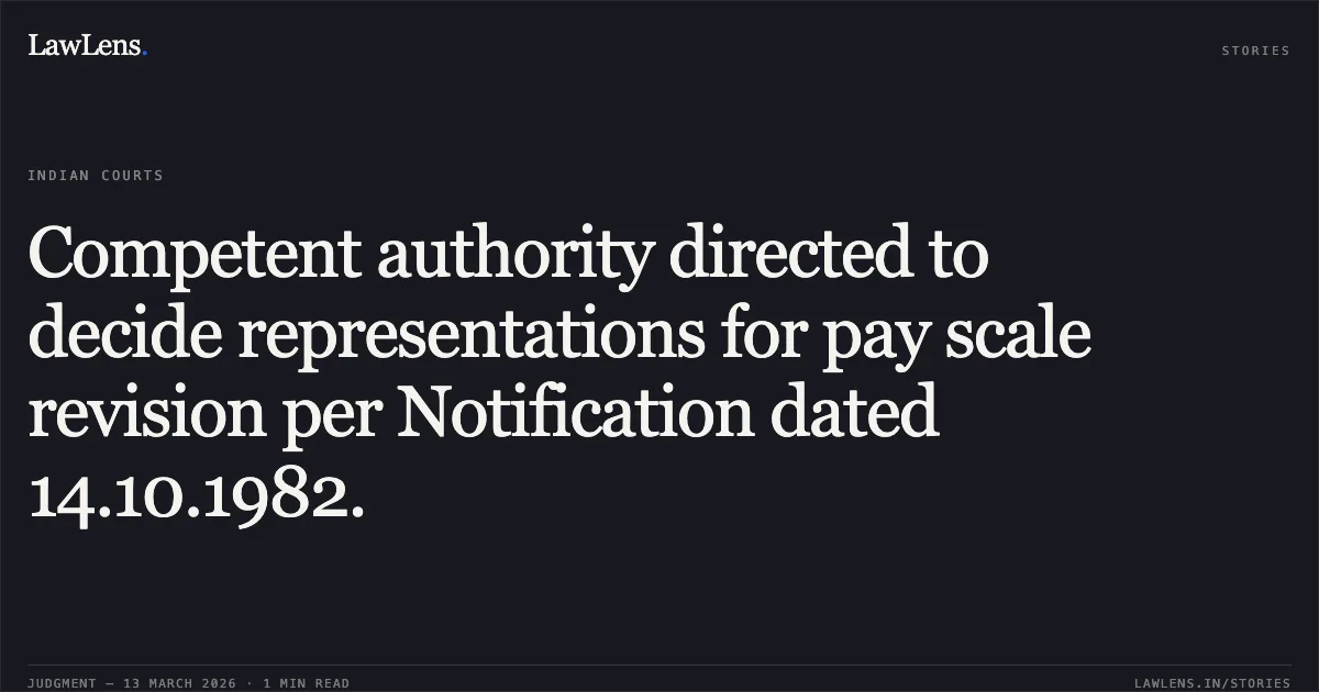 Competent authority directed to decide representations for pay scale revision per Notification dated 14.10.1982.. Shiv Kumar Singh v. State of Chhattisgarh & Others [2026:CGHC:11328]. Chhattisgarh High Court. LawLens