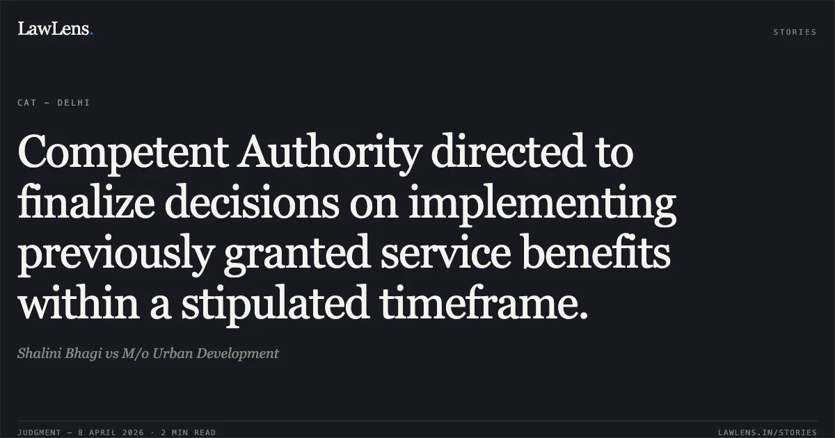 Competent Authority directed to finalize decisions on implementing previously granted service benefits within a stipulated timeframe.. Shalini Bhagi vs M/o Urban Development. Central Administrative Tribunal. LawLens