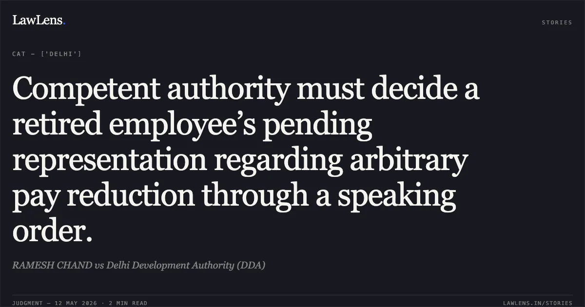 Competent authority must decide a retired employee’s pending representation regarding arbitrary pay reduction through a speaking order.. RAMESH CHAND vs Delhi Development Authority (DDA). Central Administrative Tribunal. LawLens