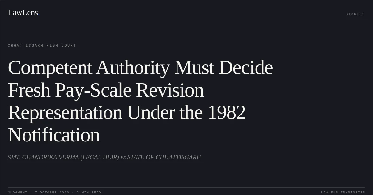 Competent Authority Must Decide Fresh Pay-Scale Revision Representation Under the 1982 Notification. SMT. CHANDRIKA VERMA (LEGAL HEIR) vs STATE OF CHHATTISGARH. Chhattisgarh High Court. LawLens