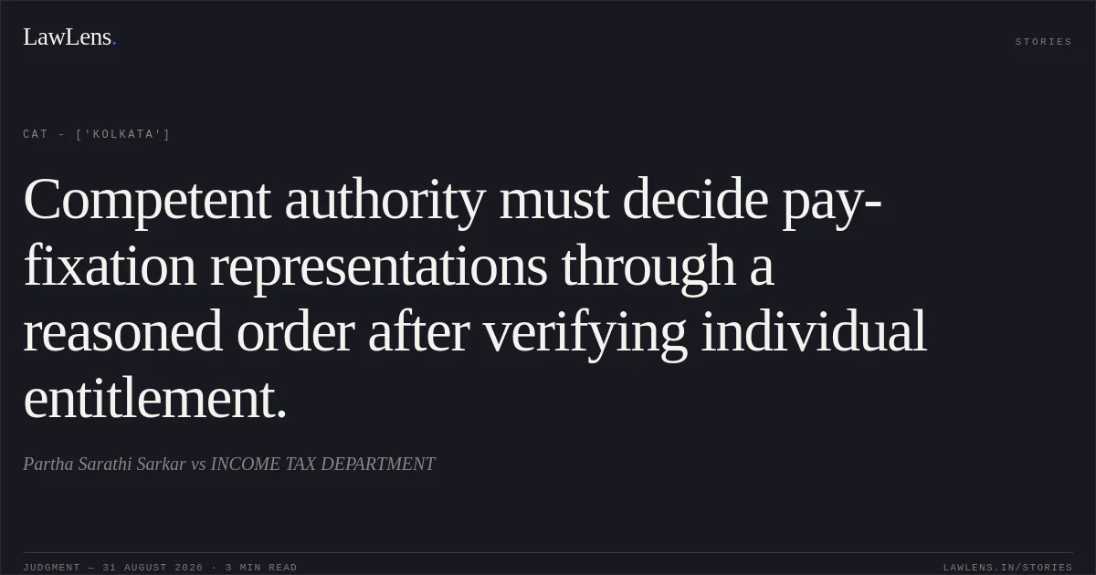 Competent authority must decide pay-fixation representations through a reasoned order after verifying individual entitlement.. Partha Sarathi Sarkar vs INCOME TAX DEPARTMENT. CAT - ['Kolkata']. LawLens