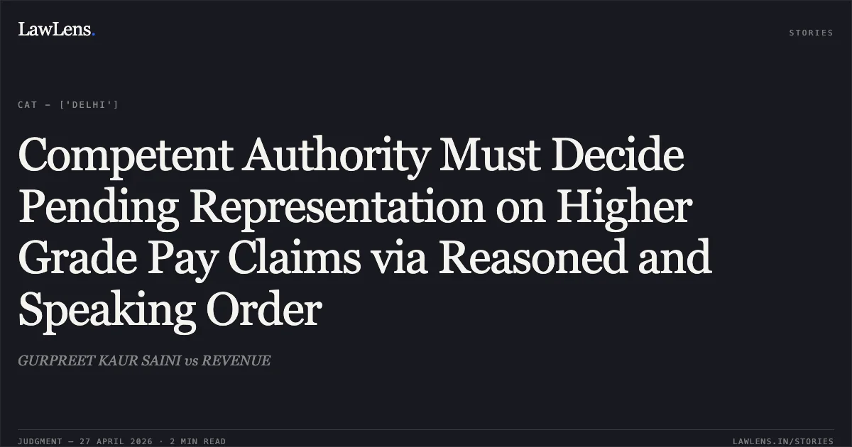 Competent Authority Must Decide Pending Representation on Higher Grade Pay Claims via Reasoned and Speaking Order. GURPREET KAUR SAINI vs REVENUE. Central Administrative Tribunal. LawLens