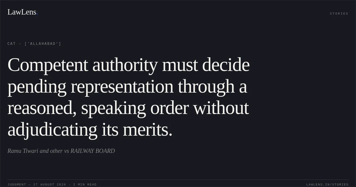Competent authority must decide pending representation through a reasoned, speaking order without adjudicating its merits.. Ramu Tiwari and other  vs RAILWAY BOARD. CAT - ['Allahabad']. LawLens