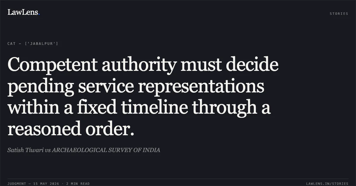 Competent authority must decide pending service representations within a fixed timeline through a reasoned order.. Satish Tiwari vs ARCHAEOLOGICAL SURVEY OF INDIA. Central Administrative Tribunal. LawLens