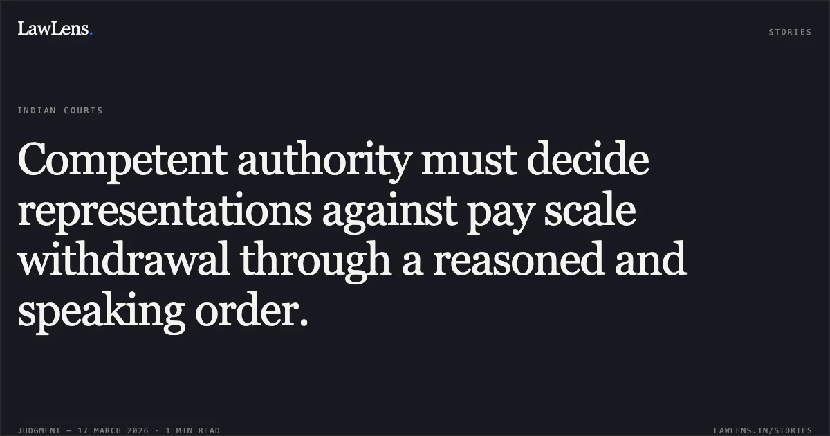 Competent authority must decide representations against pay scale withdrawal through a reasoned and speaking order.. Pushpa Ratnam vs Govt. Of Nctd. Central Administrative Tribunal. LawLens
