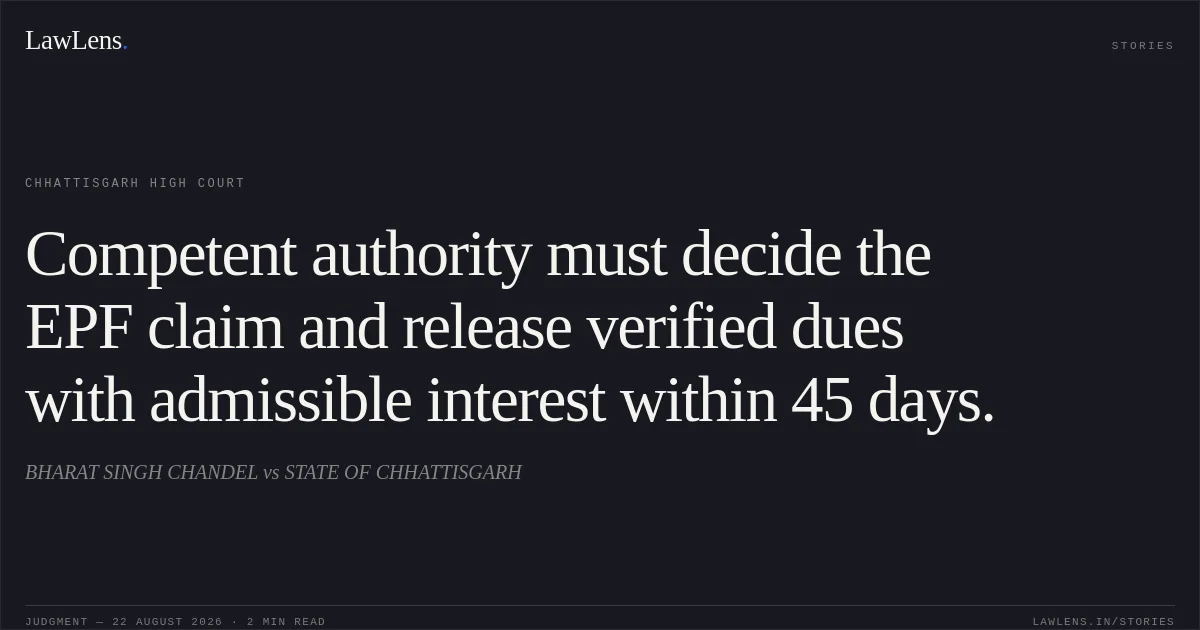 Competent authority must decide the EPF claim and release verified dues with admissible interest within 45 days.. BHARAT SINGH CHANDEL vs STATE OF CHHATTISGARH. Chhattisgarh High Court. LawLens