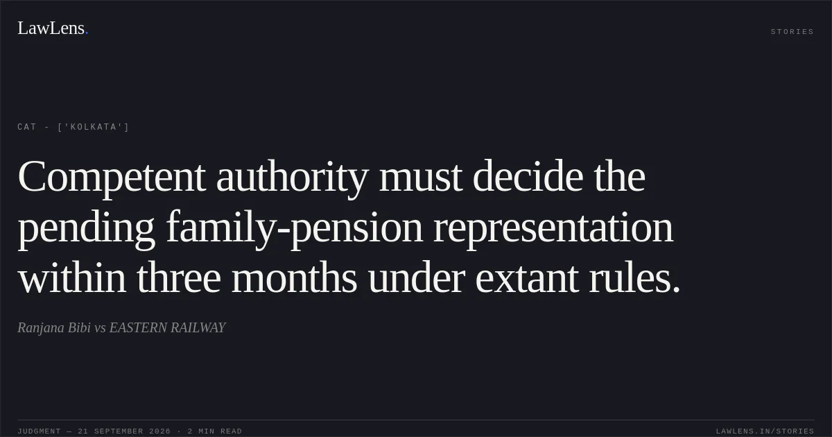 Competent authority must decide the pending family-pension representation within three months under extant rules.. Ranjana Bibi vs EASTERN RAILWAY. CAT - ['Kolkata']. LawLens