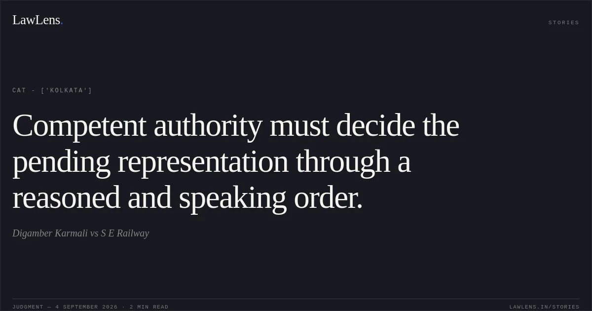 Competent authority must decide the pending representation through a reasoned and speaking order.. Digamber Karmali vs S E Railway. CAT - ['Kolkata']. LawLens