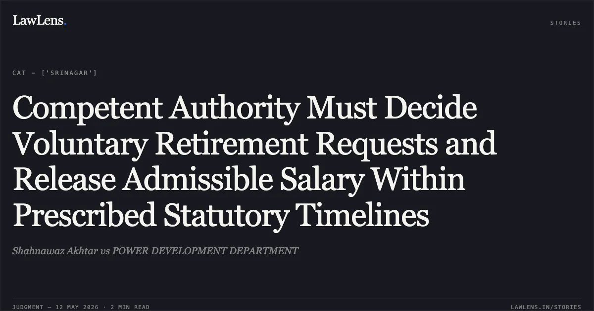 Competent Authority Must Decide Voluntary Retirement Requests and Release Admissible Salary Within Prescribed Statutory Timelines. Shahnawaz Akhtar vs POWER DEVELOPMENT DEPARTMENT. Central Administrative Tribunal. LawLens