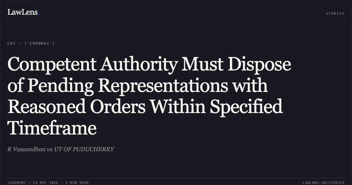 Competent Authority Must Dispose of Pending Representations with Reasoned Orders Within Specified Timeframe. R Vassandhan vs UT OF PUDUCHERRY. Central Administrative Tribunal. LawLens