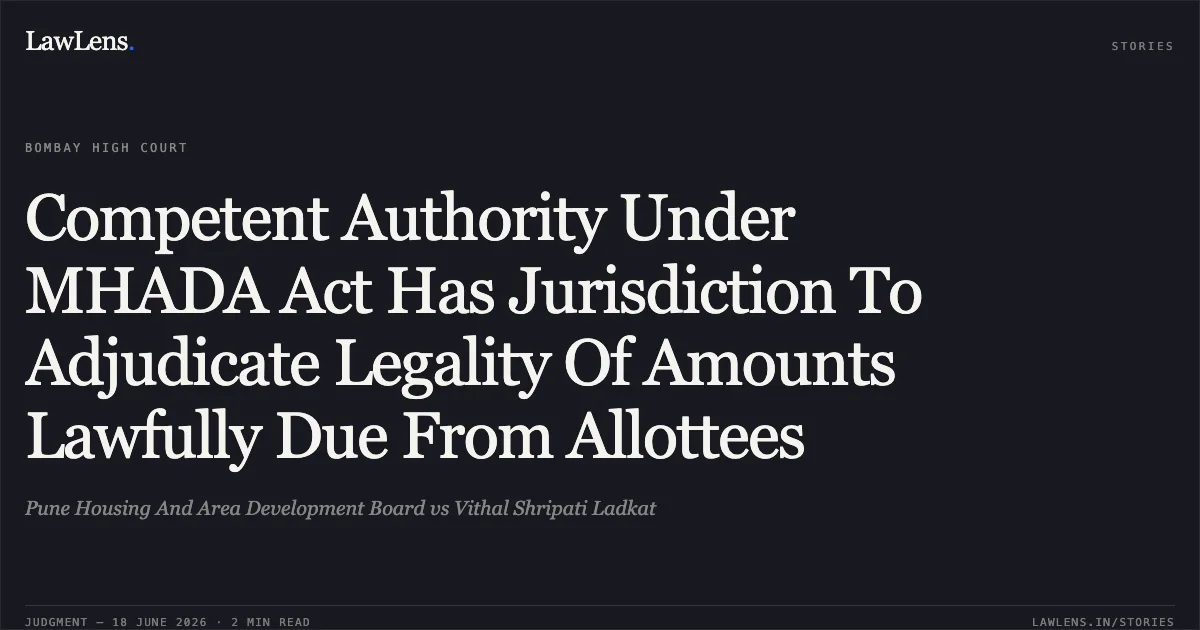 Competent Authority Under MHADA Act Has Jurisdiction To Adjudicate Legality Of Amounts Lawfully Due From Allottees. Pune Housing And Area Development Board vs Vithal Shripati Ladkat. Bombay High Court. LawLens