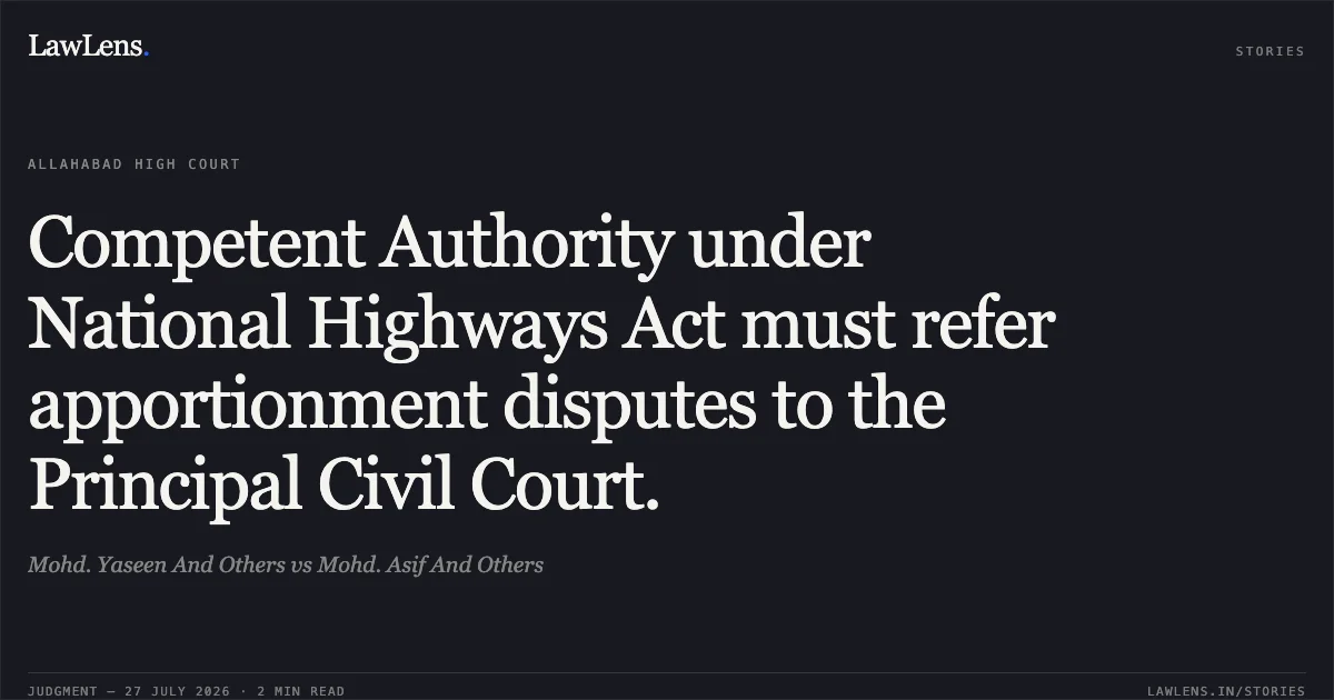 Competent Authority under National Highways Act must refer apportionment disputes to the Principal Civil Court.. Mohd. Yaseen And Others vs Mohd. Asif And Others. Allahabad High Court. LawLens
