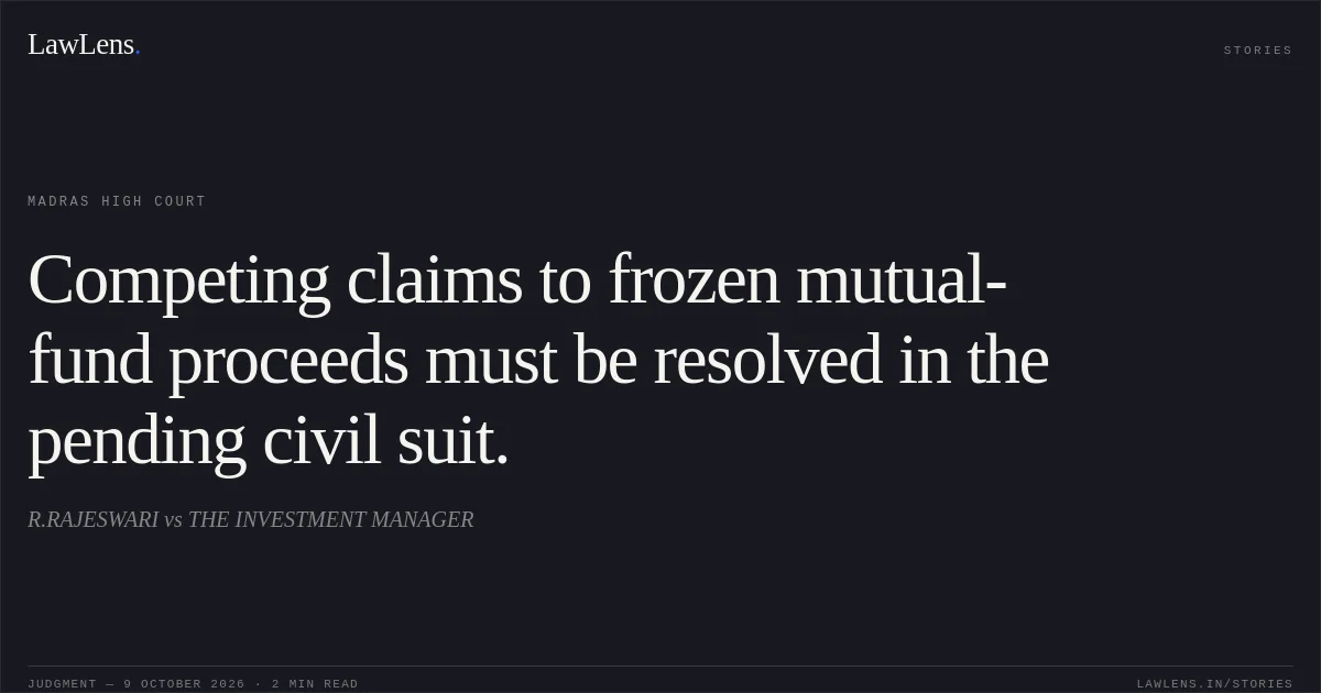 Competing claims to frozen mutual-fund proceeds must be resolved in the pending civil suit.. R.RAJESWARI vs THE INVESTMENT MANAGER. Madras High Court. LawLens