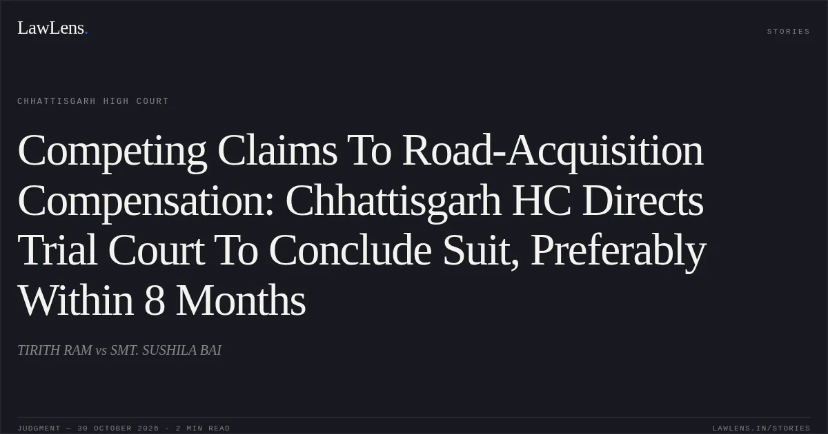 Competing Claims To Road-Acquisition Compensation: Chhattisgarh HC Directs Trial Court To Conclude Suit, Preferably Within 8 Months. TIRITH RAM vs SMT. SUSHILA BAI. Chhattisgarh High Court. LawLens