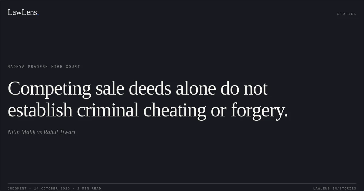 Competing sale deeds alone do not establish criminal cheating or forgery.. Nitin Malik vs Rahul Tiwari. Madhya Pradesh High Court. LawLens